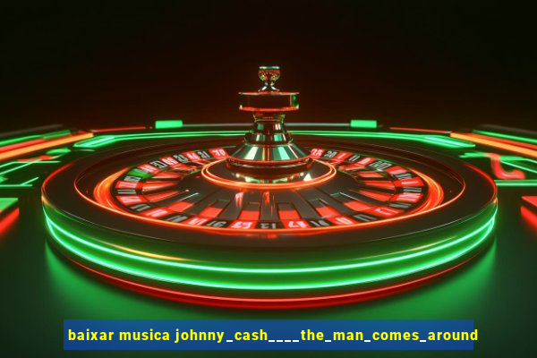 baixar musica johnny_cash____the_man_comes_around